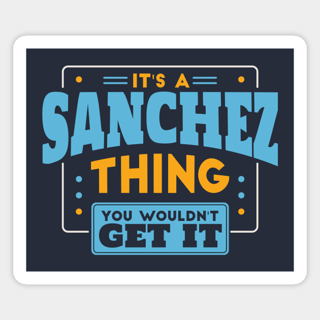 It's a Sanchez Thing, You Wouldn't Get It // Sanchez Family Last Name Magnet by Now Boarding